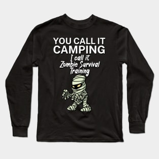 You call it Camping. I call it Zombie Survival Training. Long Sleeve T-Shirt